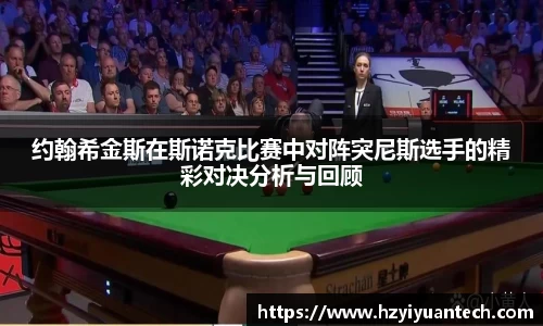 约翰希金斯在斯诺克比赛中对阵突尼斯选手的精彩对决分析与回顾