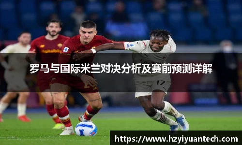罗马与国际米兰对决分析及赛前预测详解